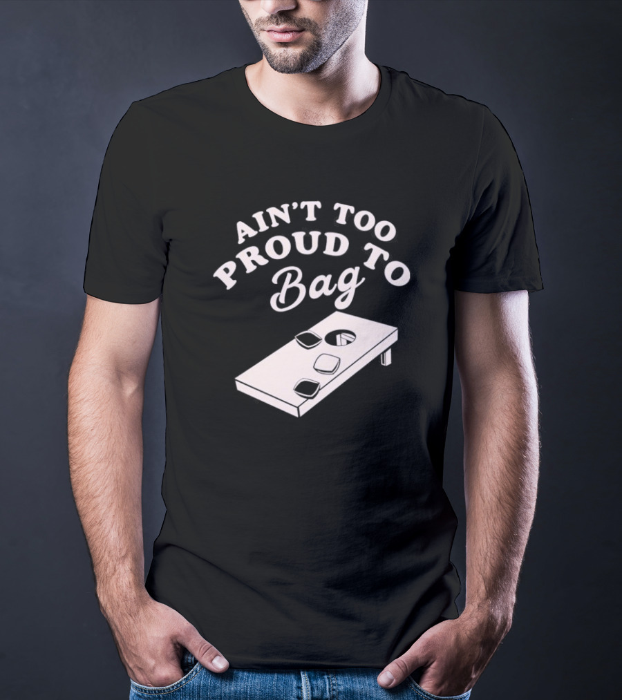 Ain’t Too Proud To Bag Cornhole Humor T-Shirt