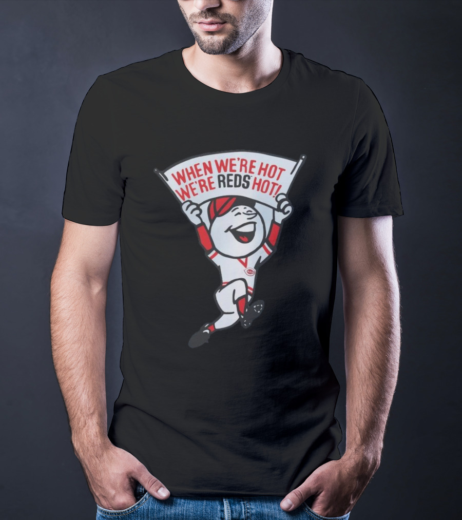 When We're Hot We're Reds Hot Cincinnati Baseball T-Shirt