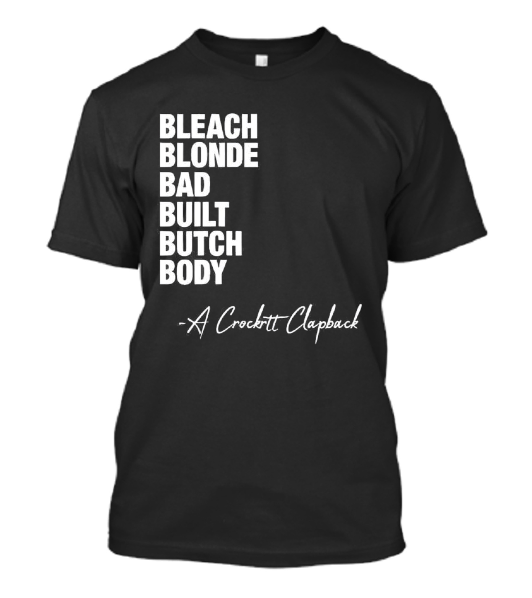 Bleach Blonde Bad Built Butch Body A Crockett Clapback T-Shirt