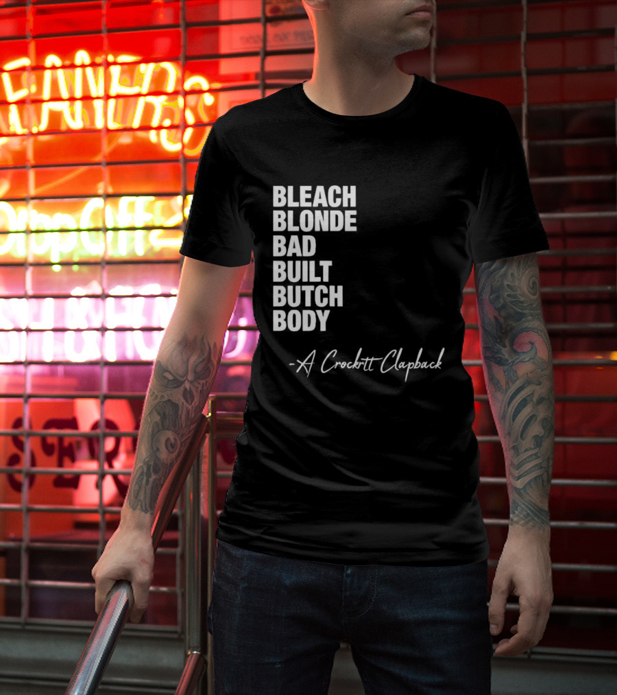 Bleach Blonde Bad Built Butch Body A Crockett Clapback T-Shirt