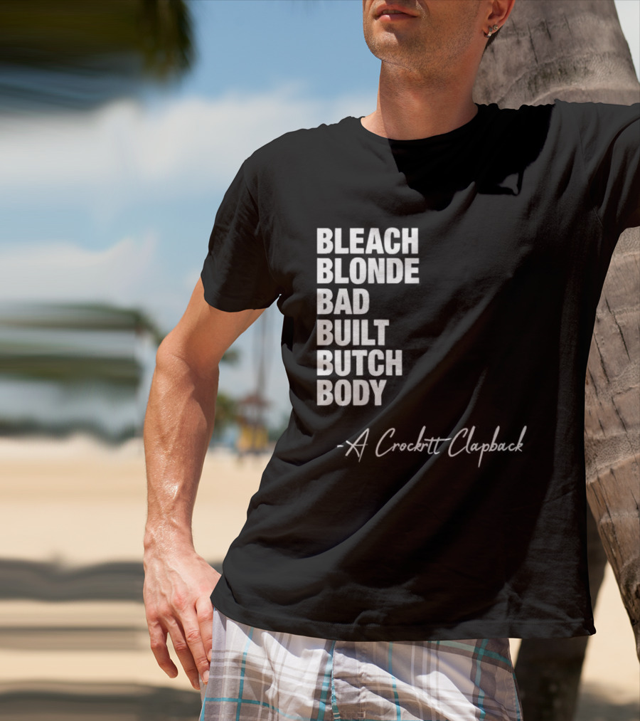 Bleach Blonde Bad Built Butch Body A Crockett Clapback T-Shirt