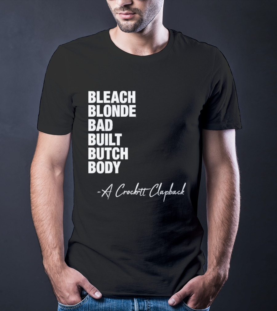 Bleach Blonde Bad Built Butch Body A Crockett Clapback T-Shirt