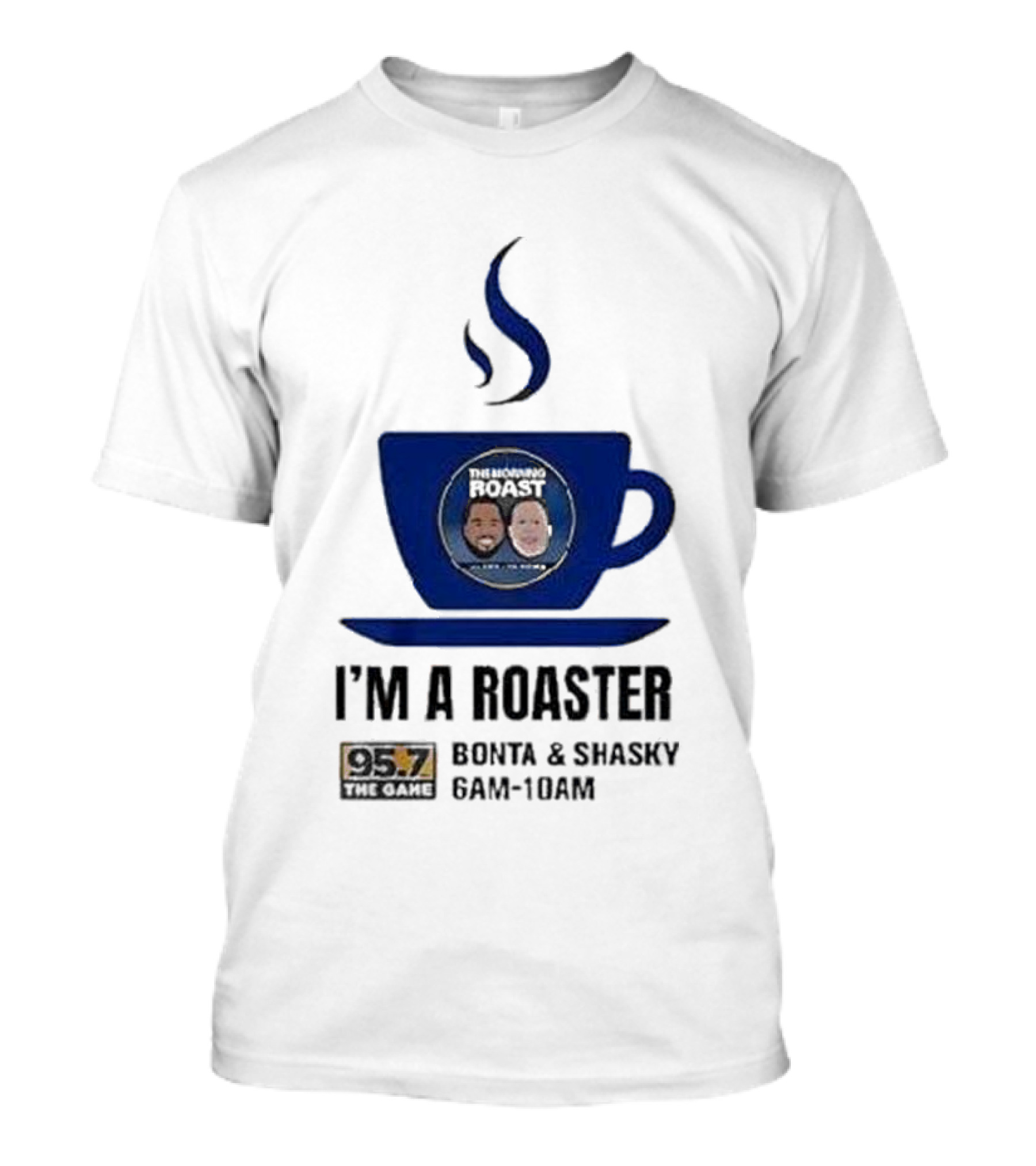 I'm A Roaster 95.7 The Game Bonta And Shasky 6AM-10AM T-Shirt