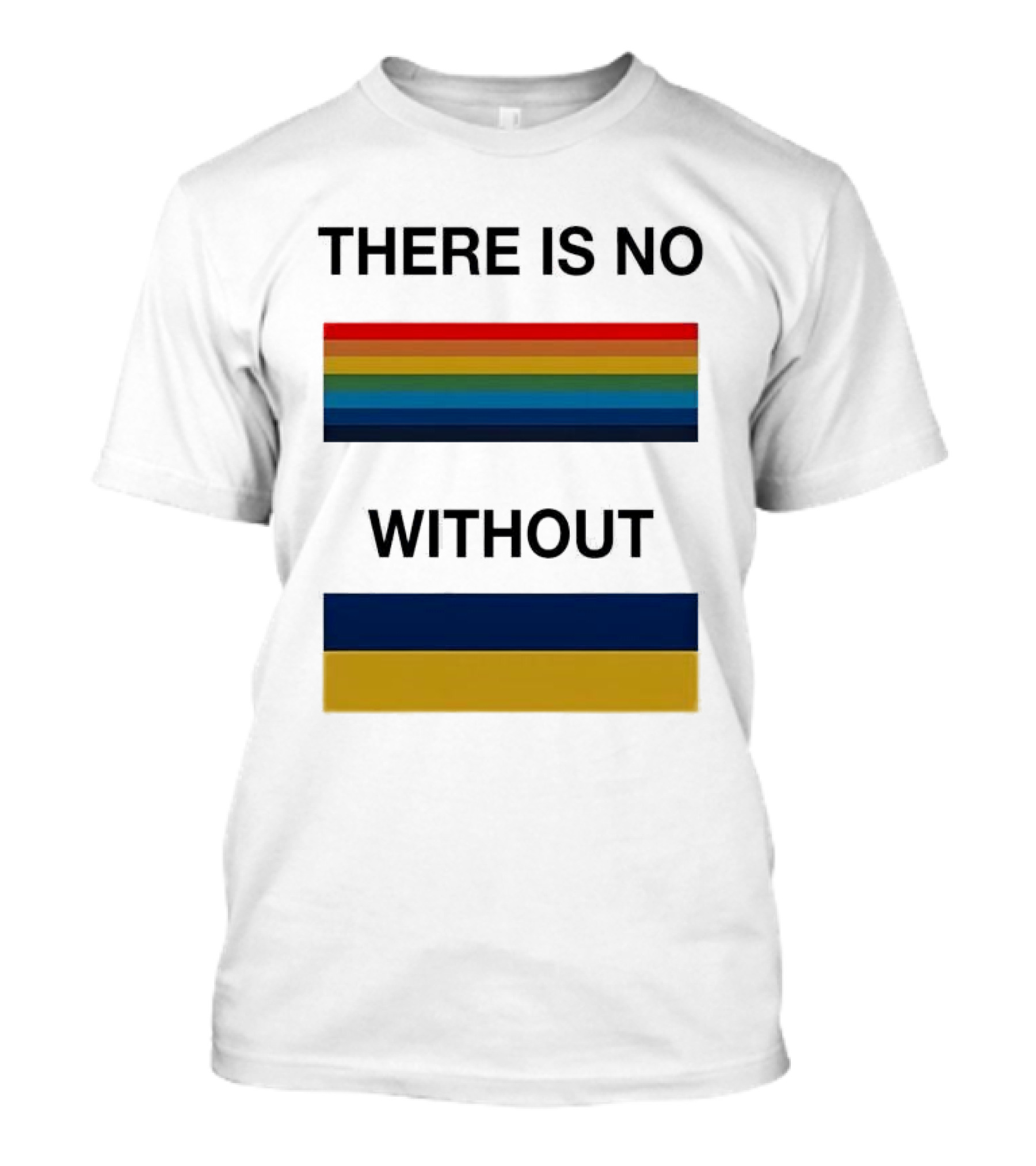 THERE IS NO RAINBOW WITHOUT YELLOW AND BLUE T-Shirt