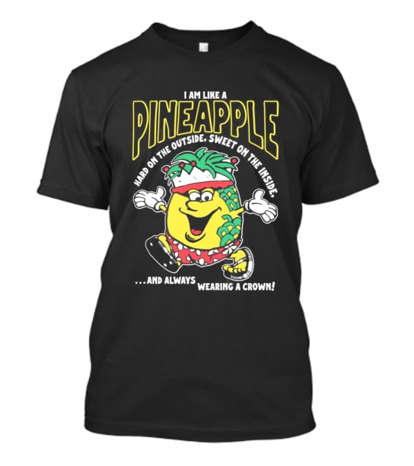 I Am Like A Pineapple Hard On The Outside Sweet On The Inside And Always Wearing A Crown Cartoon Character T-Shirt