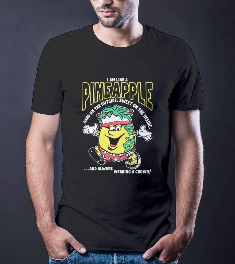 I Am Like A Pineapple Hard On The Outside Sweet On The Inside And Always Wearing A Crown Cartoon Character T-Shirt