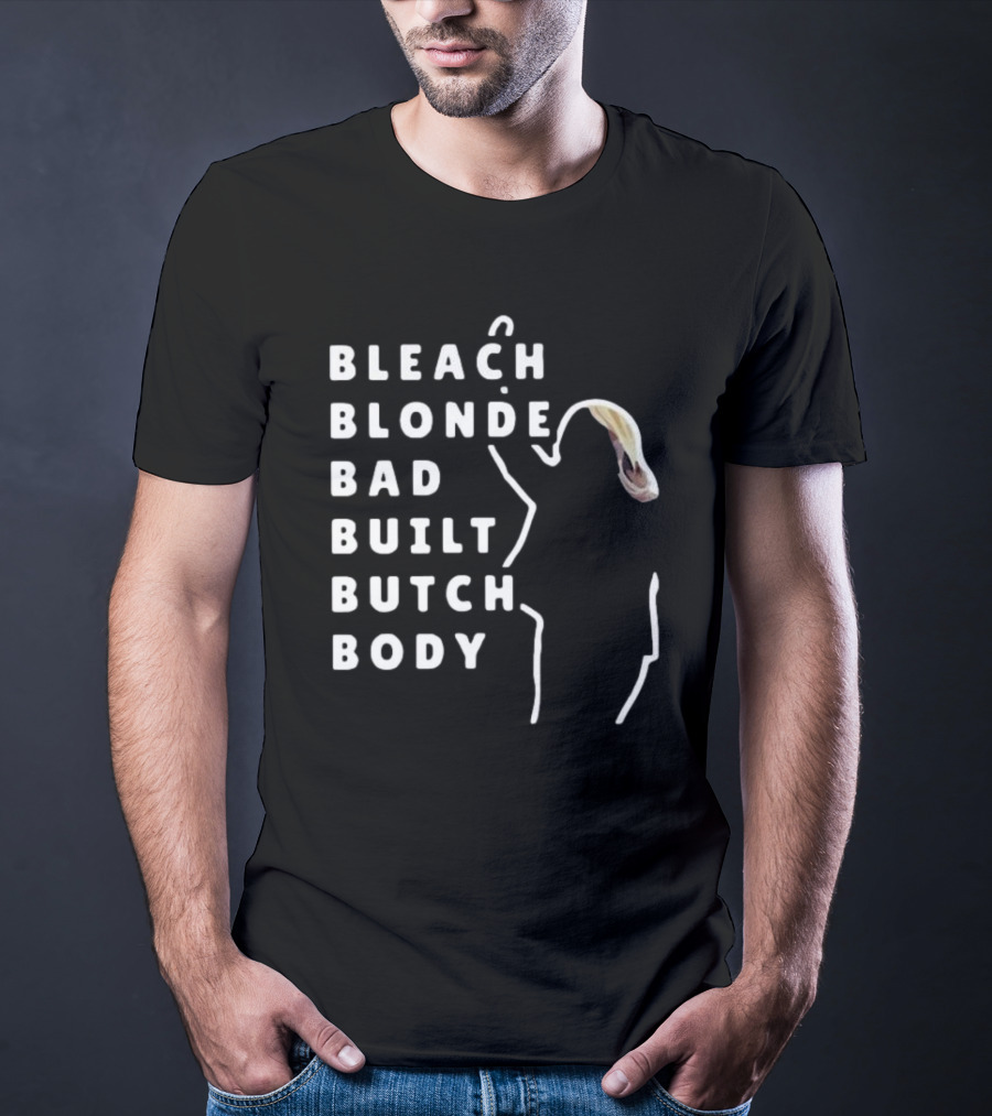 BLEACH BLONDE BAD BUILT BUTCH BODY T-Shirt