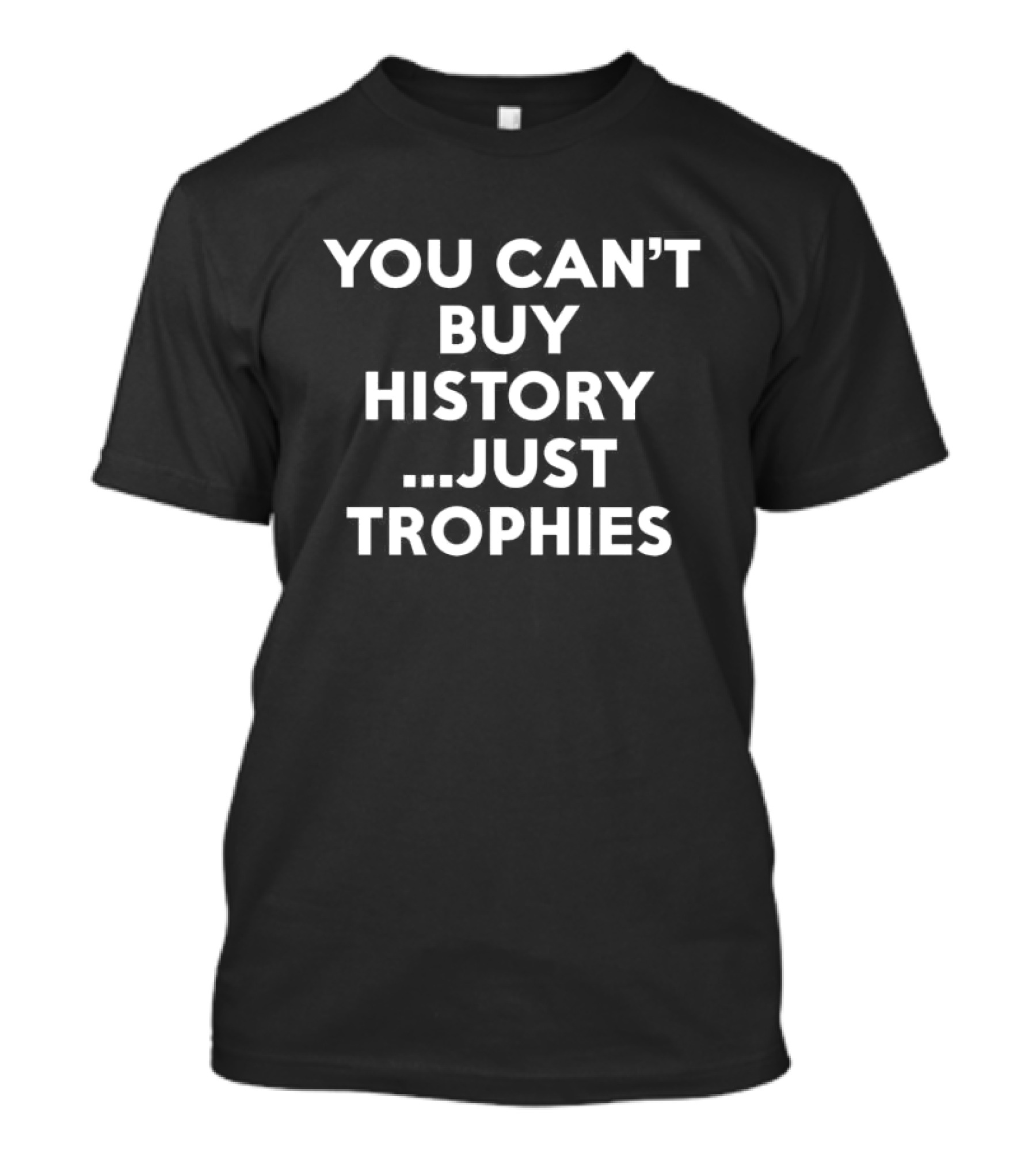 You Can’t Buy History Just Trophies Soccer Legacy Phrase T-Shirt