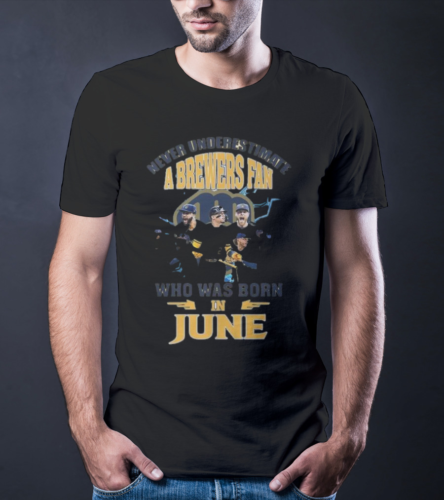Never Underestimate A Brewers Fan Who Was Born In June T-Shirt