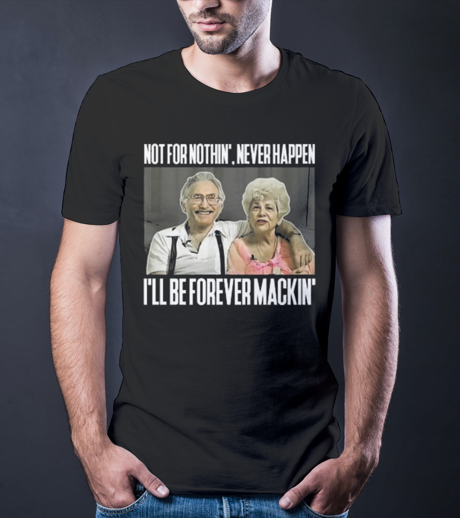 Not For Nothin’ Never Happen I’ll Be Forever Mackin’ Retro Couple T-Shirt
