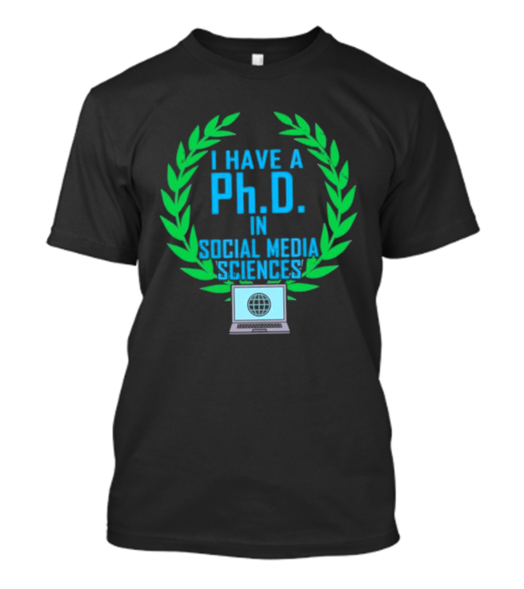 I Have A PhD In Social Media Sciences With Laurel Wreath And Laptop T-Shirt