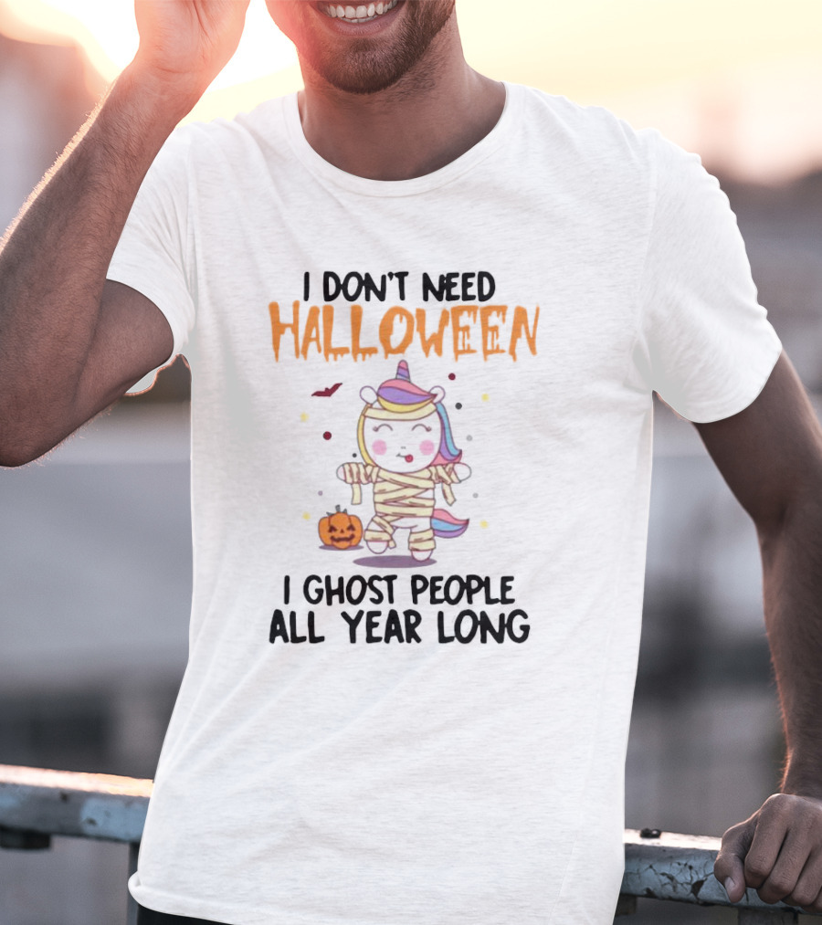 Unicorn Mummy I Don’t Need Halloween I Ghost People All Year Long T-Shirt