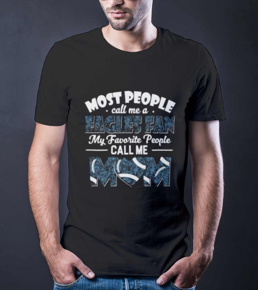 Most People Call Me A Eagles Fan My Favorite People Call Me Mom Football T-Shirt