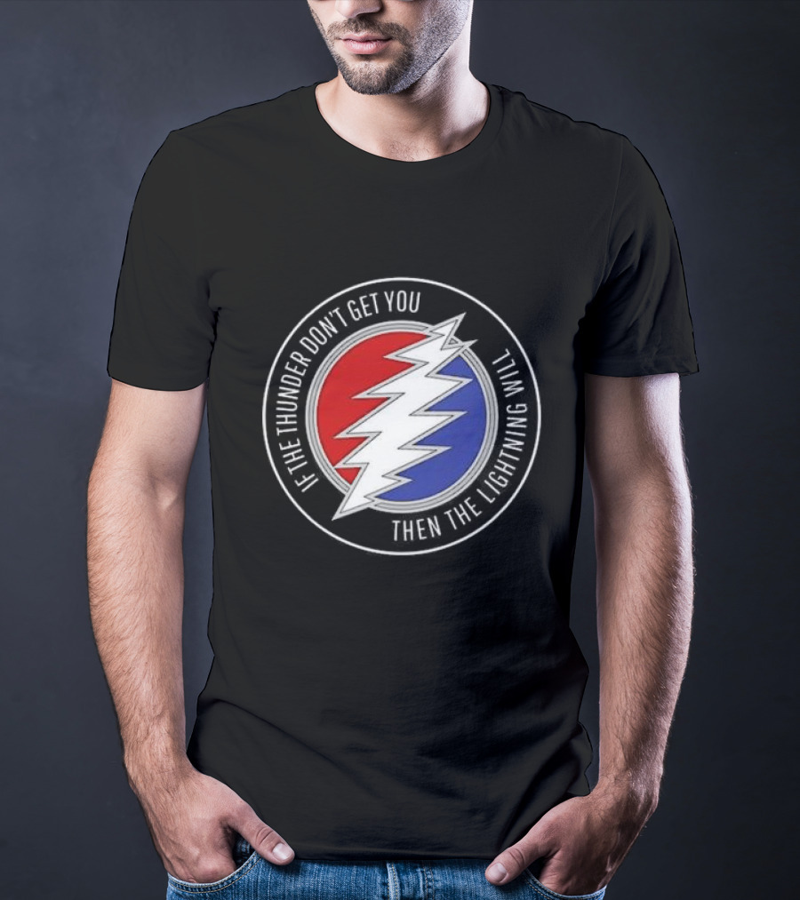 Grateful Dead If The Thunder Don’t Get You Then The Lightning Will Steal Your Face T-Shirt