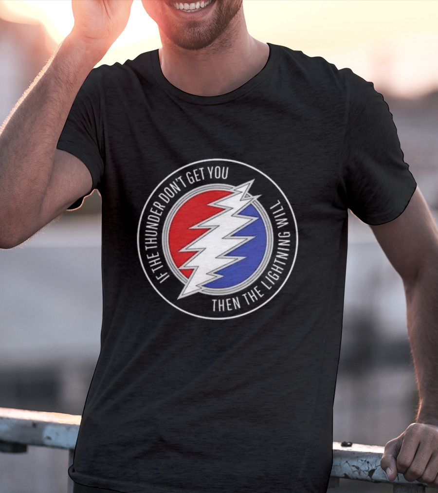 Grateful Dead If The Thunder Don’t Get You Then The Lightning Will Steal Your Face T-Shirt