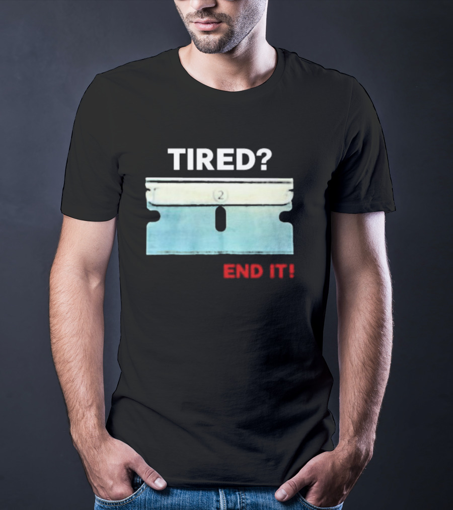 Tired End It 2 Razor Blade Permanent Solution For A Temporary Problem End It T-Shirt