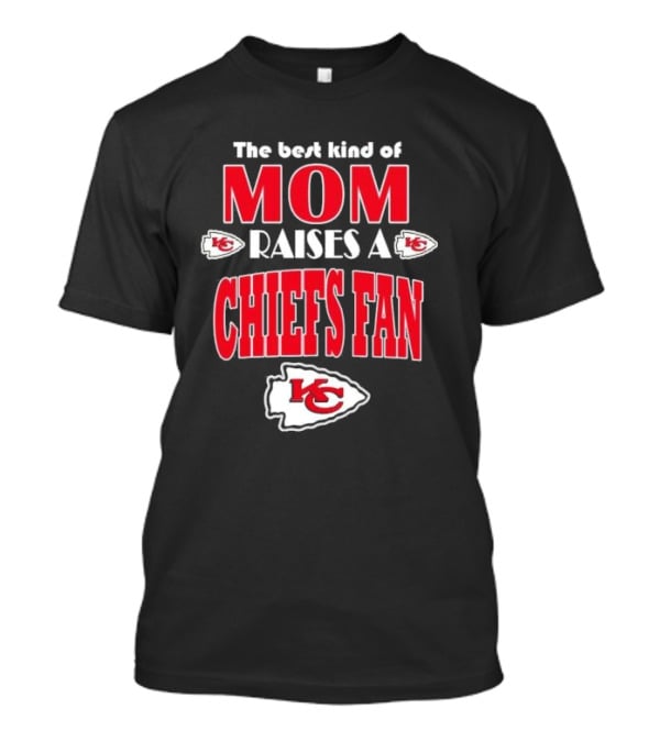The Best Kind Of Mom Raises A Chiefs Fan Kansas City Chiefs T-Shirt