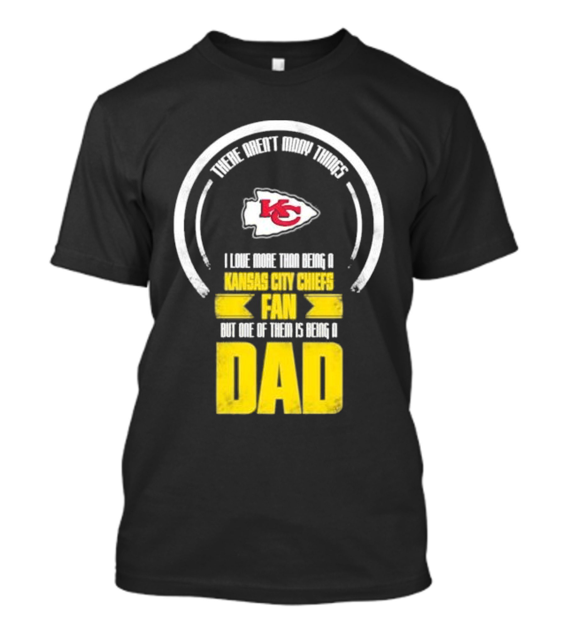 There Aren’t Many Things I Love More Than Being A Kansas City Chiefs Fan But One Of Them Is Being A Dad T-Shirt
