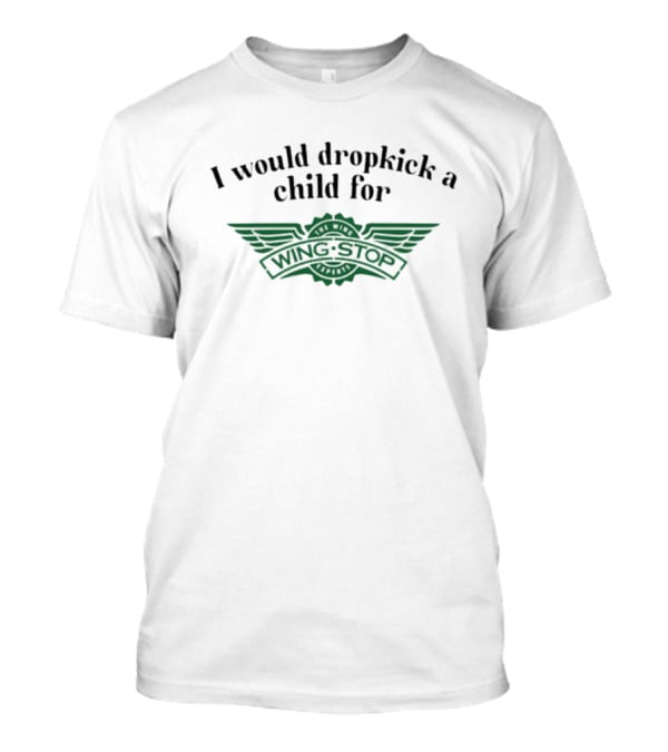 I Would Dropkick A Child For Wingstop T-Shirt