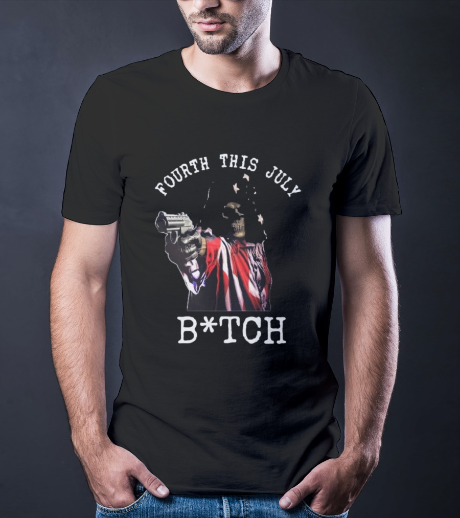 Fourth This July Skeleton Holding Gun B*tch T-Shirt