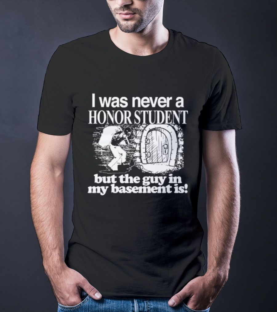 I Was Never A Honor Student But The Guy In My Basement Is Door T-Shirt