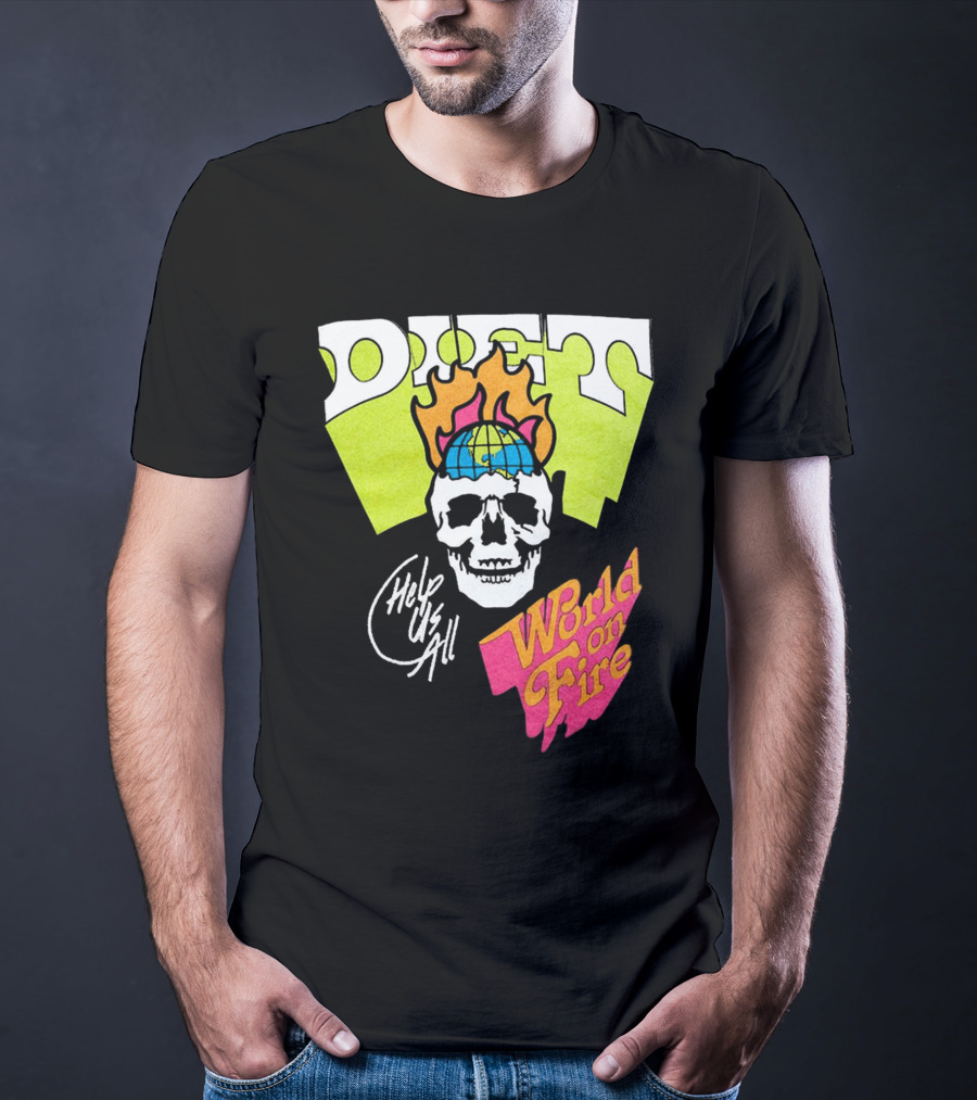 Diet Help Us All World On Fire T-Shirt