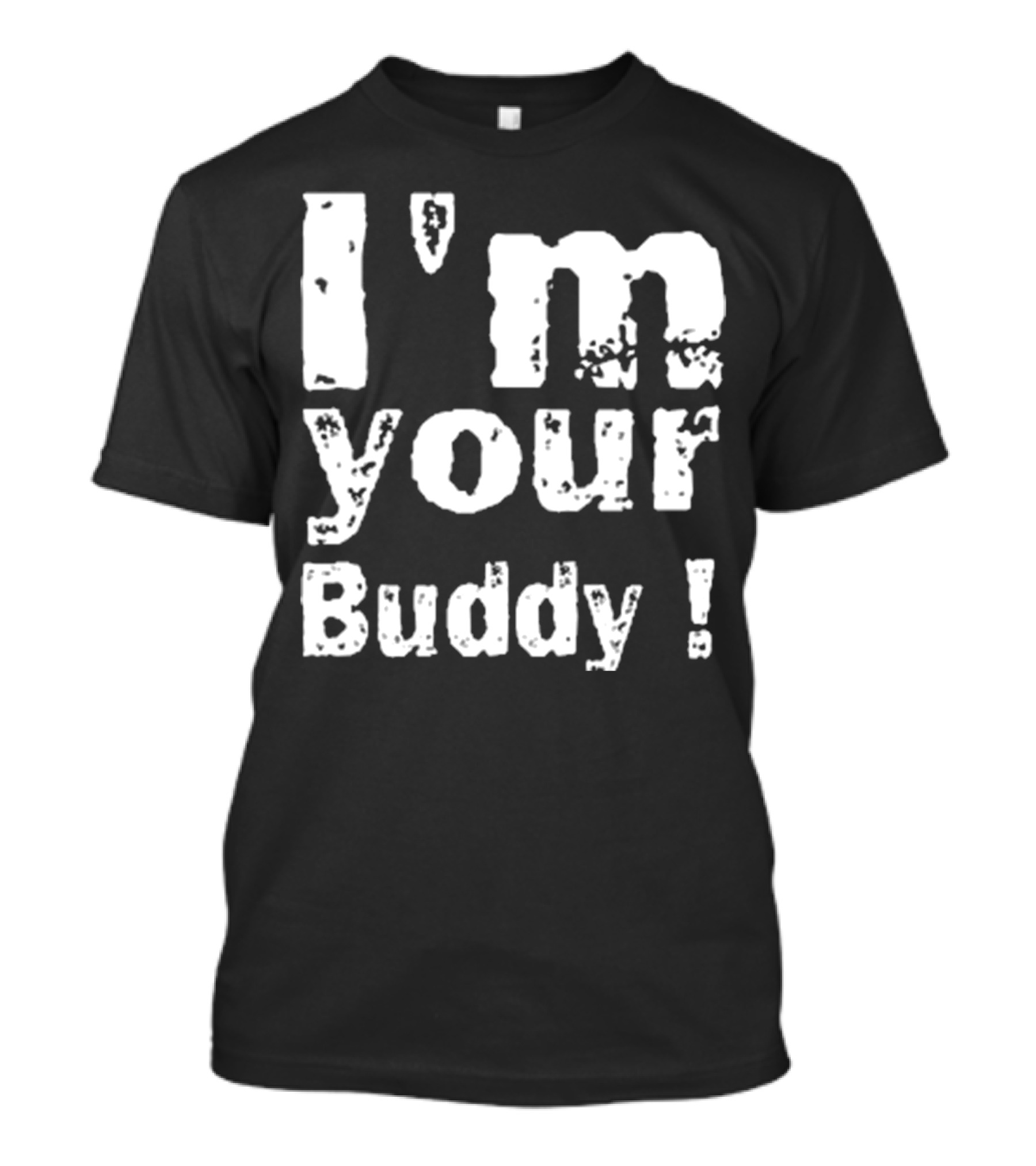 I'm Your Buddy T-Shirt