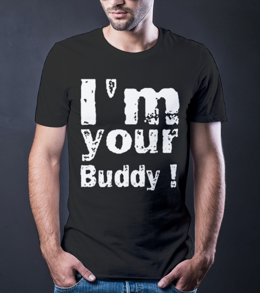 I'm Your Buddy T-Shirt