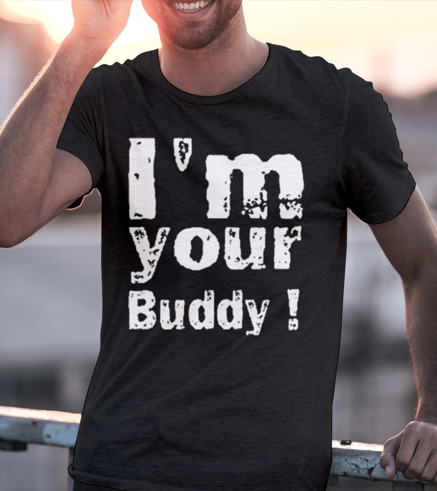 I'm Your Buddy T-Shirt
