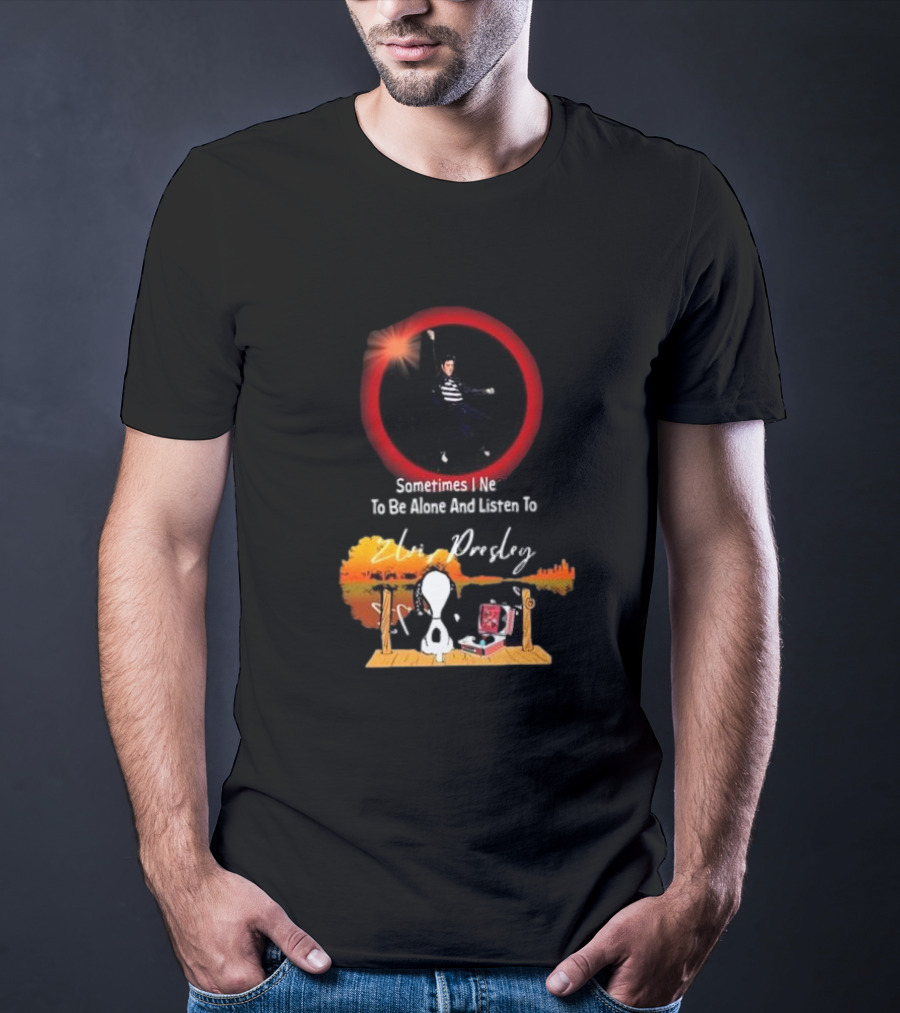 Sometimes I Need To Be Alone And Listen To Elvis Presley Snoopy T-Shirt