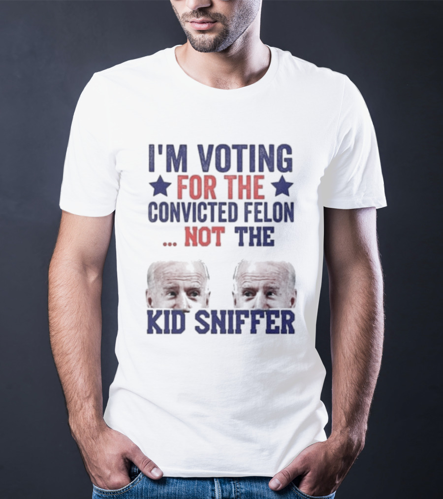 I'm Voting For The Convicted Felon Not The Kid Sniffer T-Shirt