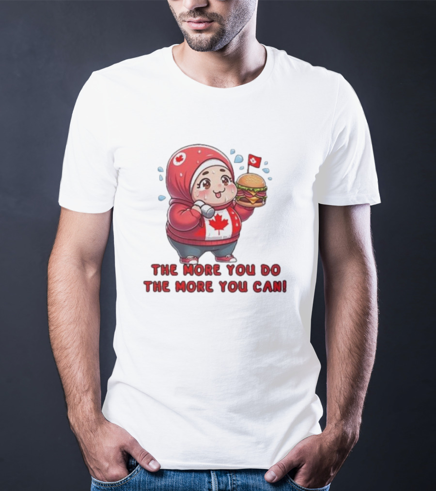 The More You Do The More You Can Cute Canada-Themed Character With Burger T-Shirt