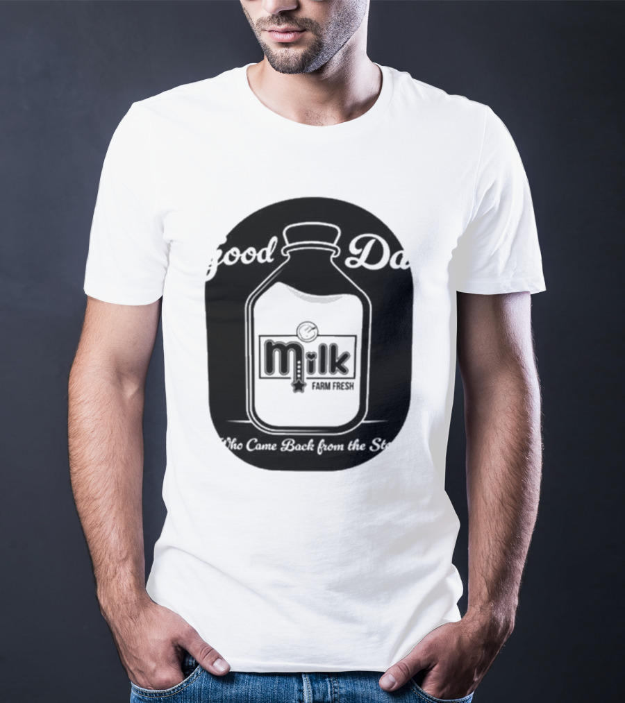 Good Dad Milk Farm Fresh Who Came Back From The Store T-Shirt
