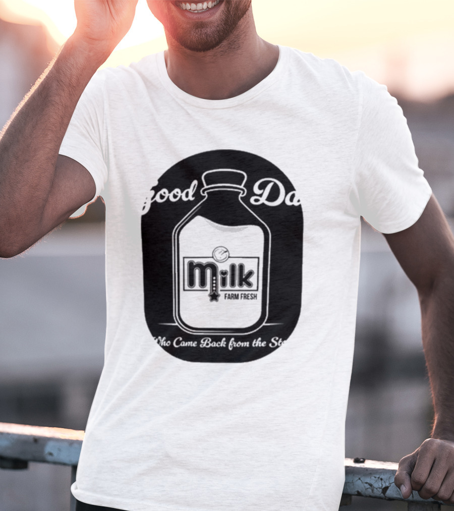 Good Dad Milk Farm Fresh Who Came Back From The Store T-Shirt