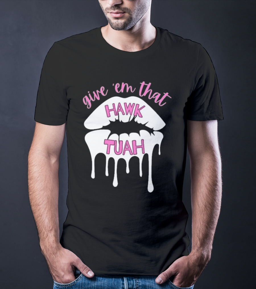 Give ‘Em That Hawk Tuah Dripping Lips T-Shirt