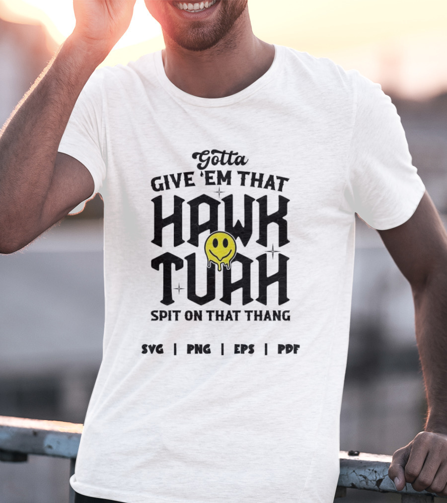 Gotta Give ‘Em That Hawk Tuah Spit On That Thang SVG PNG EPS PDF T-Shirt