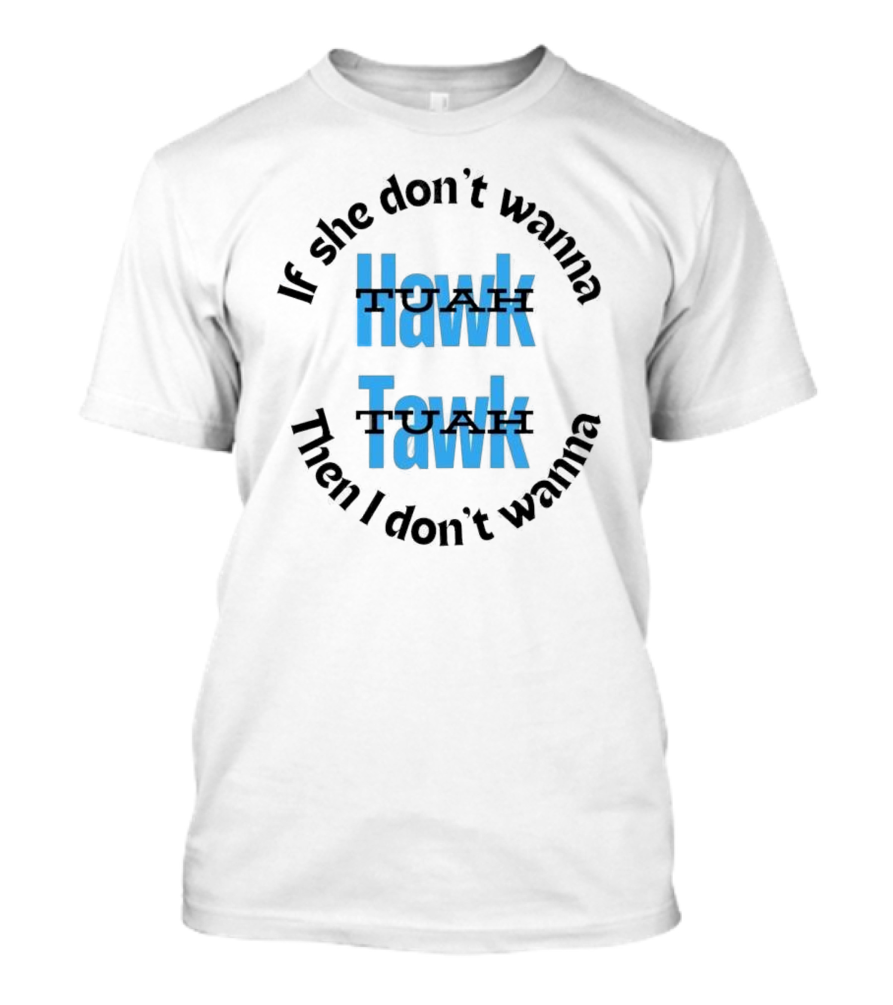 If She Don’t Wanna Hawk Tuah Then I Don’t Wanna Tawk Tuah T-Shirt