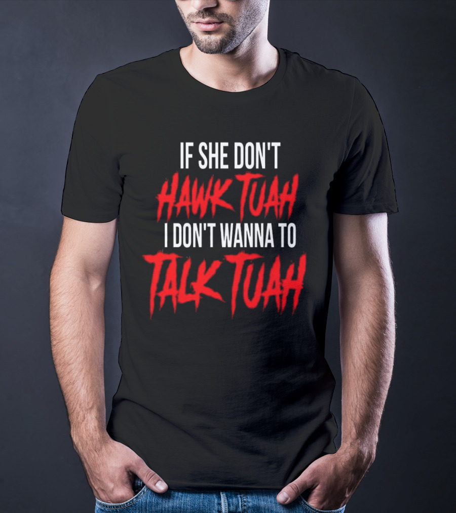 If She Don’t Hawk Tuah I Don’t Wanna To Talk Tuah T-Shirt