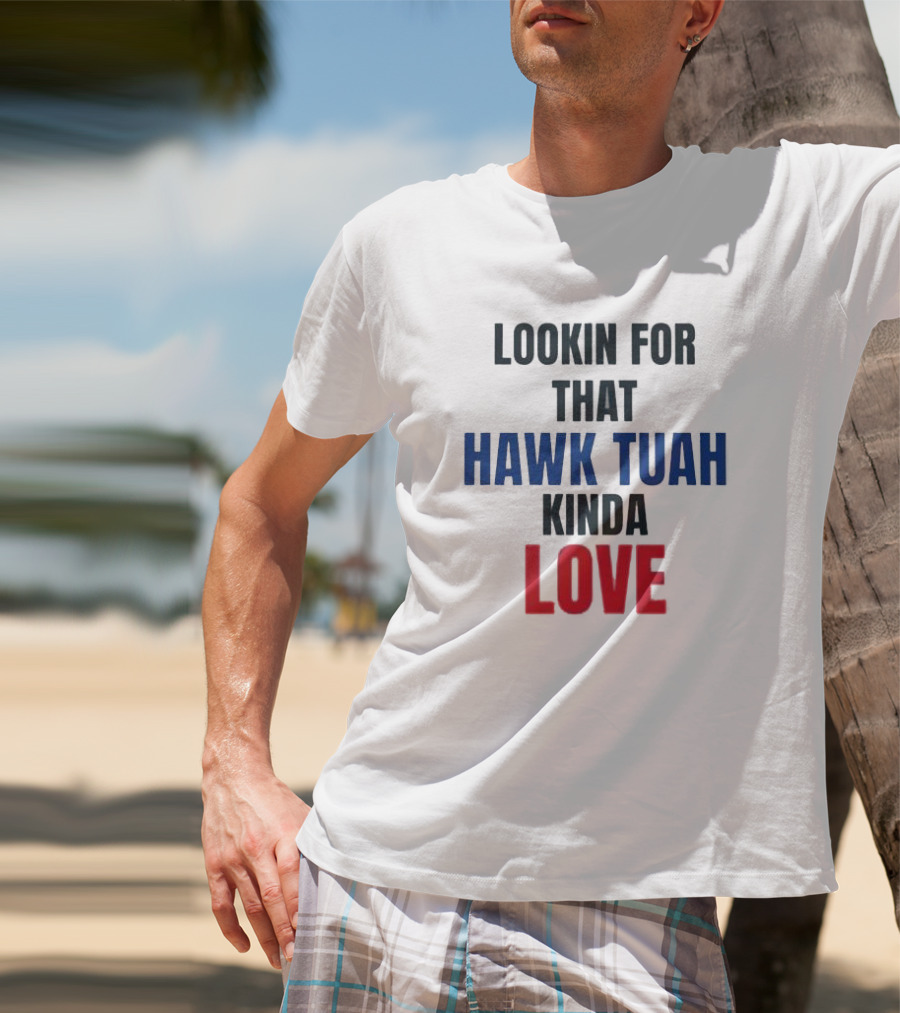 LOOKIN FOR THAT HAWK TUAH KINDA LOVE T-Shirt