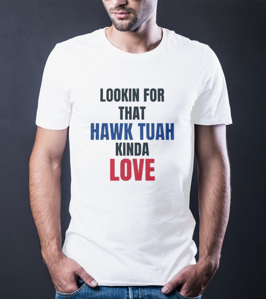 LOOKIN FOR THAT HAWK TUAH KINDA LOVE T-Shirt