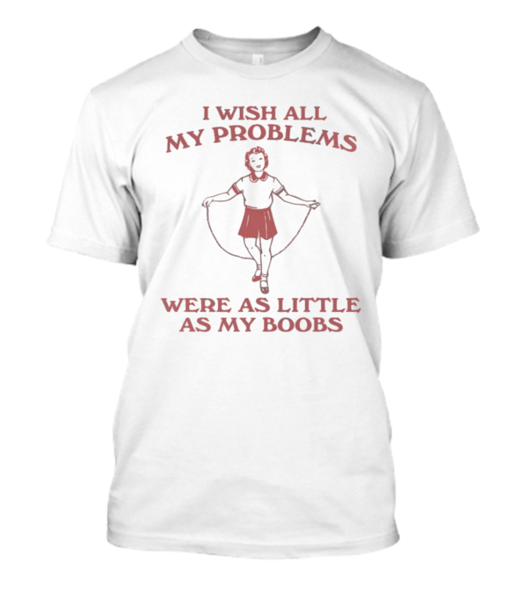 Slippywild Store I Wish All My Problems Were As Little As My Boobs Jump Rope Girl T-Shirt