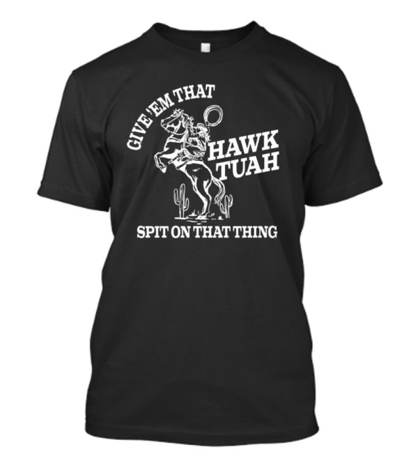 Give 'Em That Hawk Tuah Spit On That Thing Cowboy Ride T-Shirt
