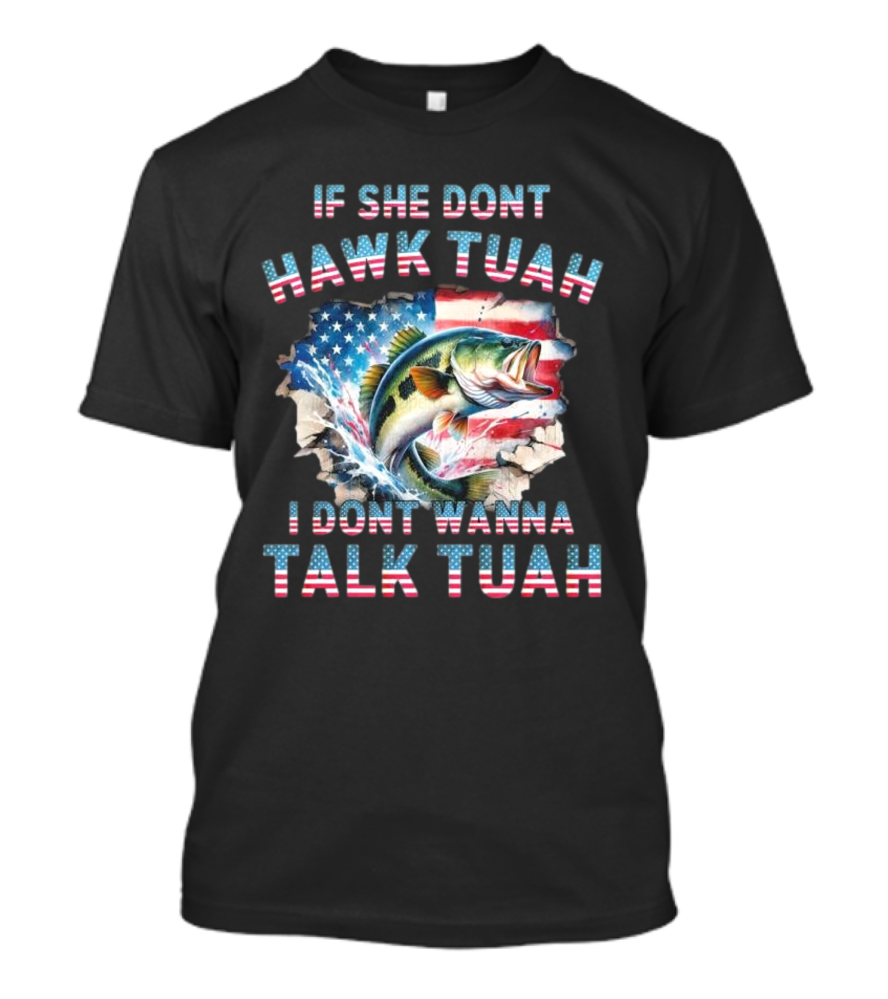 If She Don’t Hawk Tuah I Don’t Wanna Talk Tuah Patriotic Bass Fishing T-Shirt