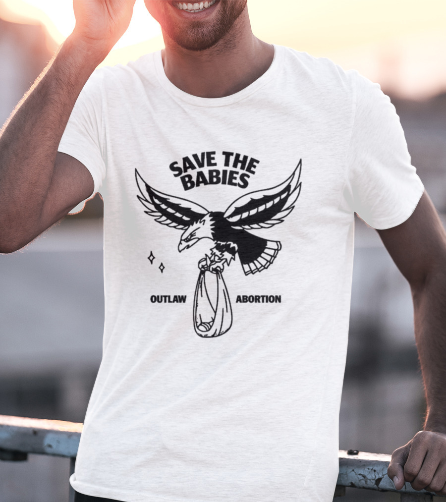 Save The Babies Outlaw Abortion Eagle T-Shirt