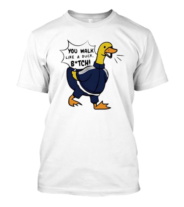 You Walk Like A Duck B*tch BTS T-Shirt
