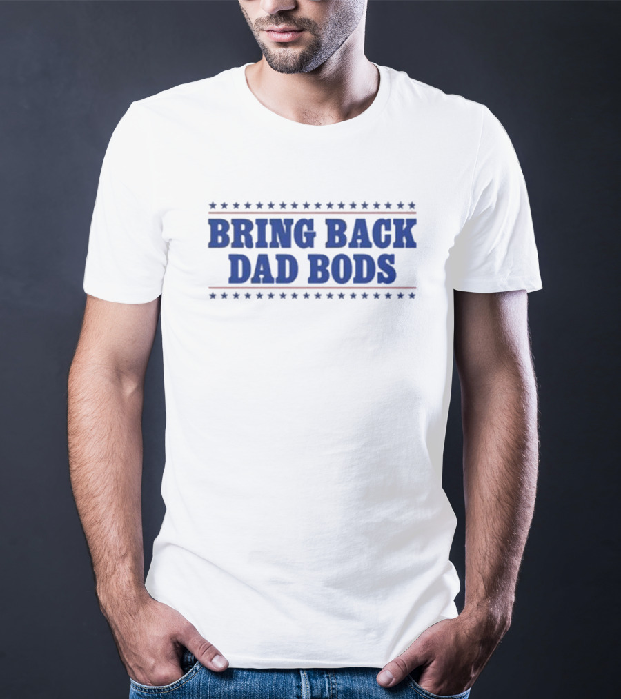 Bring Back Dad Bods T-Shirt