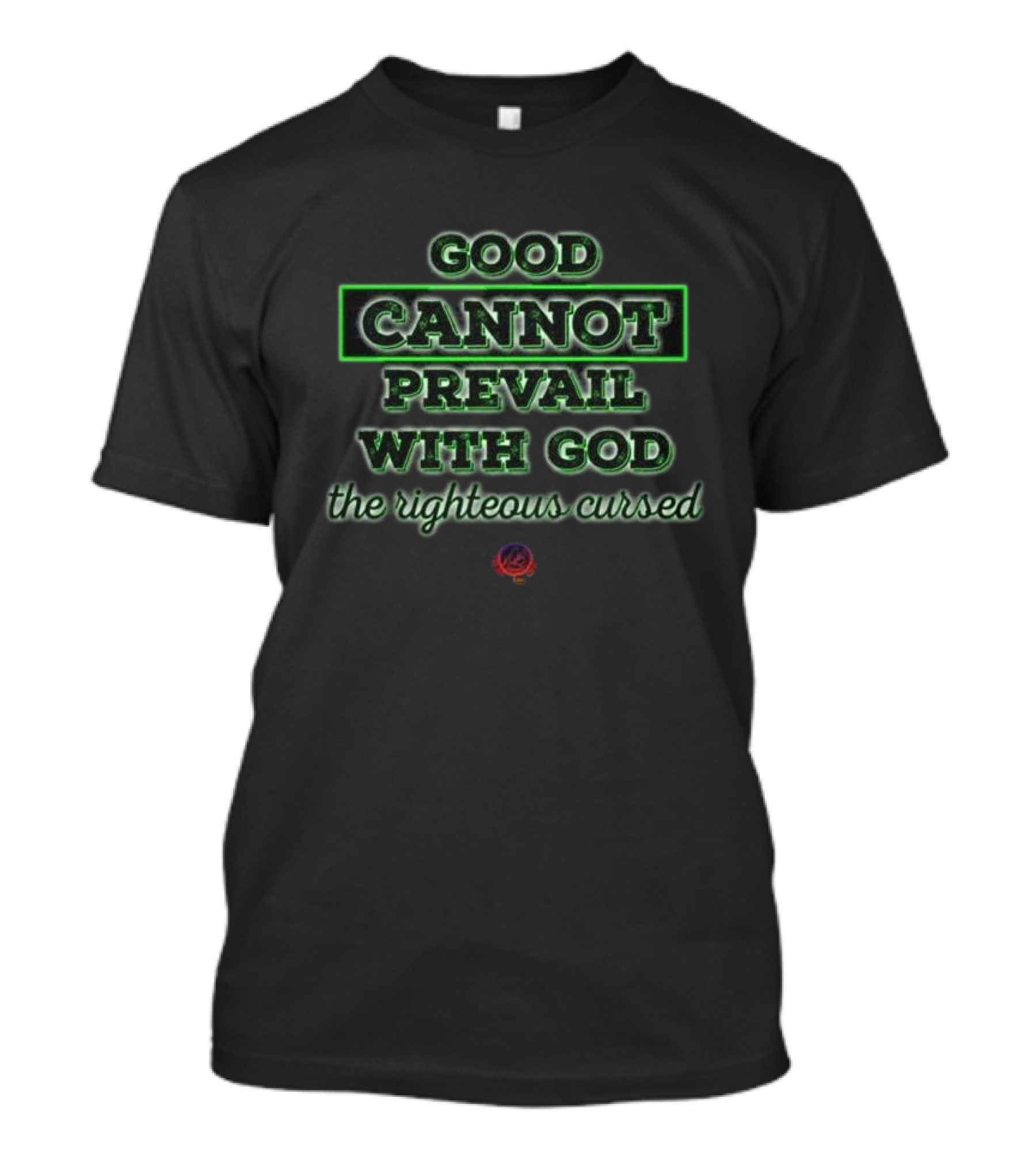 Good Cannot Prevail With God The Righteous Cursed Christian T-Shirt