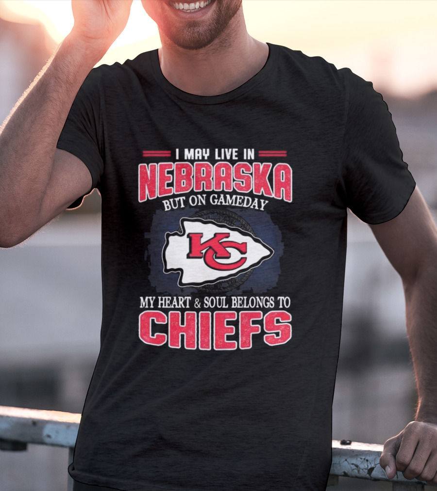I May Live In Nebraska But On Gameday My Heart And Soul Belongs To Kansas City Chiefs T-Shirt