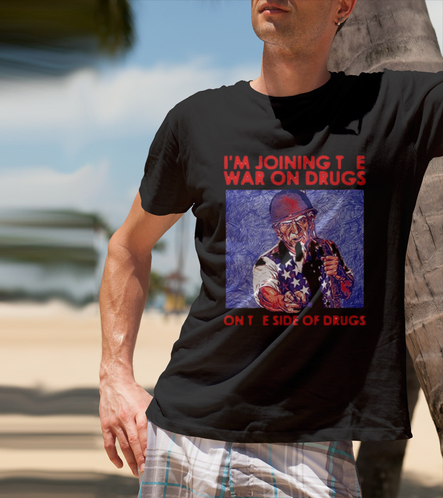 I’m Joining The War On Drugs On The Side Of Drugs Uncle Sam T-Shirt