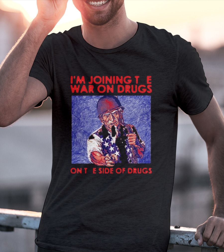 I’m Joining The War On Drugs On The Side Of Drugs Uncle Sam T-Shirt
